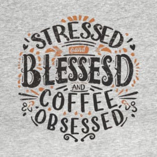 Stressed, blessed, and coffee obsessed T-Shirt